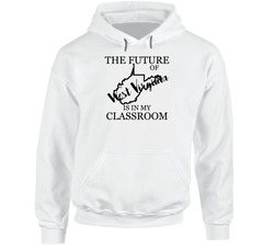 The Future Of West Virginia Is In My Classroom Teachers Hooded Sweatshirt Hoodie The Future Of West Virginia Is In My Classroom Teachers Hooded Sweatshirt Hoodie