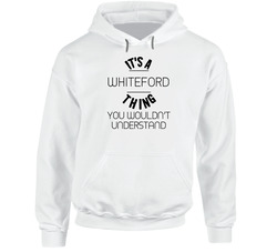 Whiteford Its A Thing You Wouldnt Understand Hooded Sweatshirt Hoodie Whiteford Its A Thing You Wouldnt Understand Hooded Sweatshirt Hoodie