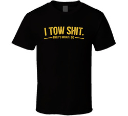 I Tow Shit That's What I Do Funny T Shirt I Tow Shit That's What I Do Funny T Shirt