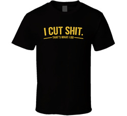 I Cut Shit That's What I Do Funny T Shirt I Cut Shit That's What I Do Funny T Shirt