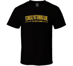 Technically Not Drinking Alone If The Dog Is Home Funny T Shirt Technically Not Drinking Alone If The Dog Is Home Funny T Shirt