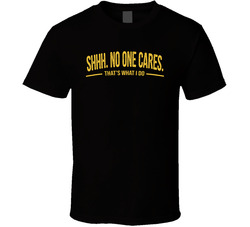 Shhh No One Cares That's What I Do Funny T Shirt Shhh No One Cares That's What I Do Funny T Shirt