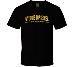 My Job Is Top Secret Even I Don't Know What I'm Doing Funny T Shirt My Job Is Top Secret Even I Don't Know What I'm Doing Funny T Shirt