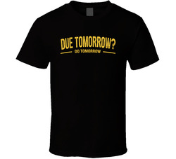 Due Tomorrow Do Tomorrow Funny T Shirt Due Tomorrow Do Tomorrow Funny T Shirt