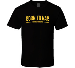 Born To Nap Forced To Work Funny T Shirt Born To Nap Forced To Work Funny T Shirt