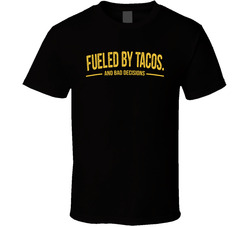 Fueled By Tacos And Bad Decisions Funny T Shirt Fueled By Tacos And Bad Decisions Funny T Shirt