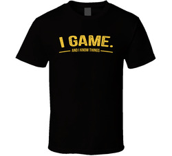 I Game And I Know Things Funny T Shirt I Game And I Know Things Funny T Shirt