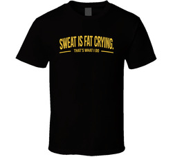 Sweat Is Fat Crying That's What I Do Funny T Shirt Sweat Is Fat Crying That's What I Do Funny T Shirt