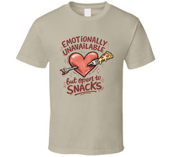 Emotionally Unavailable But Open To Snacks Funny T Shirt Emotionally Unavailable But Open To Snacks Funny T Shirt