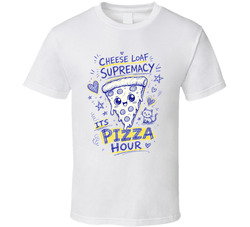 Cheese Loaf Supremacy It's Pizza Hour Funny T Shirt Cheese Loaf Supremacy It's Pizza Hour Funny T Shirt