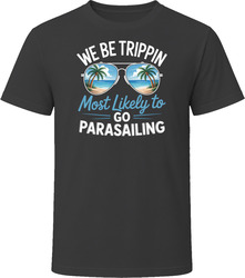Most Likely To Go Parasailing We Be Trippin T Shirt Most Likely To Go Parasailing We Be Trippin T Shirt