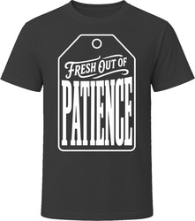 Fresh Out Of Patience T-Shirt