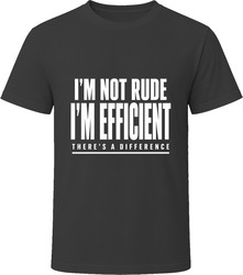 I'm Not Rude I'm Efficient There's A Difference T-Shirt
