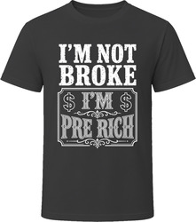 I'm Not Broke I'm Pre Rich T-Shirt