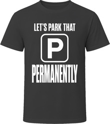 Let's Park That Permanently T-Shirt