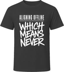 Aligning Offline Which Means Never T-Shirt