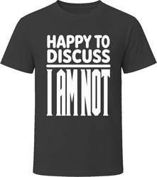 Happy To Discuss I Am Not T-Shirt