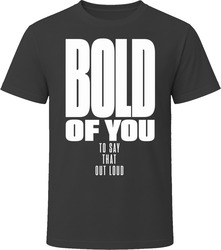 Bold Of You To Say That Out Loud T-Shirt