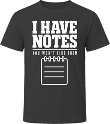 I Have Notes You Won't Like Them T-Shirt