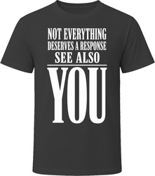 Not Everything Deserves A Response See Also You T-Shirt