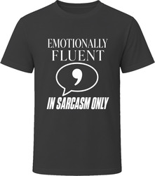 Emotionally Fluent In Sarcasm Only T-Shirt