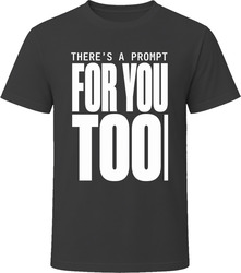 There's A Prompt For You Too T-Shirt