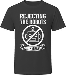Rejecting The Robots Since Birth T-Shirt