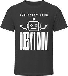 The Robot Also Doesn't Know T-Shirt