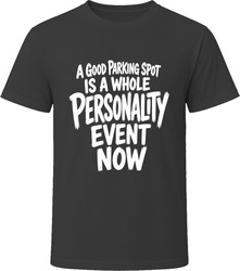 A Good Parking Spot Is A Whole Personality Event Now T-Shirt