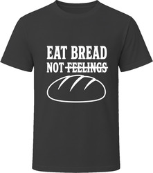 Eat Bread Not Feelings T-Shirt