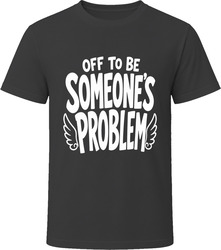 Off To Be Someone's Problem T-Shirt