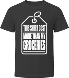 This Shirt Cost More Than My Groceries T-Shirt