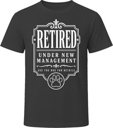 Retired Under New Management See The Dog T-Shirt