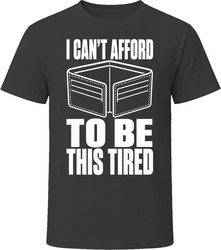 I Can't Afford To Be This Tired T-Shirt
