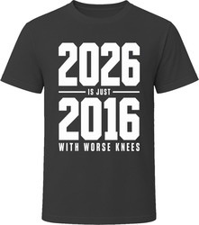 2026 Is Just 2016 With Worse Knees T-Shirt
