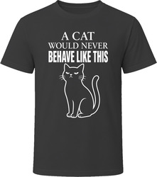A Cat Would Never Behave Like This T-Shirt