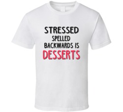 Stressed Backwards Is Desserts Funny Food T Shirt