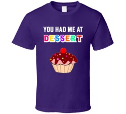 You Had Me At Dessert Yummy Treats Cupcake T Shirt