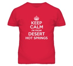 Desert Hot Springs Riverside California Keep Calm Parody T Shirt