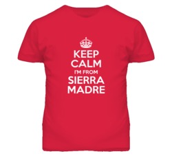 Sierra Madre Los Angeles California Keep Calm Parody T Shirt