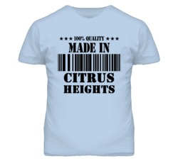 Citrus Heights Sacramento California Made In Born T Shirt