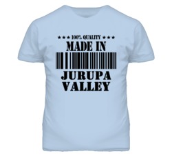 Jurupa Valley Riverside California Made In Born T Shirt