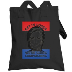 Get In Loser We Are Going Campaigning Hillary Clinton Presidential Tot