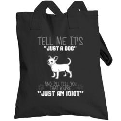 Tell Me Its Just A  Idiot Chihuahua Totebag