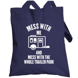 Mess With Me Mess With The Whole Trailer Park Funny Redneck Totebag