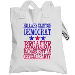 Hillary Clinton Democrat Because Badass Isnt An Official Party Fun Tot