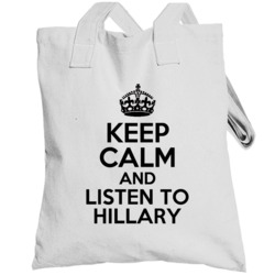 Keep Calm And Listen To Hillary Clinton Political Campaign Totebag