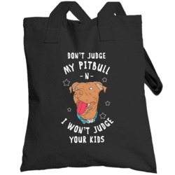 Don't Judge My Pitbull And I Won't Judge Your Kids  Owner Totebag