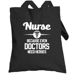 Nurse Because Even Doctors Need Heroes Funny Totebag