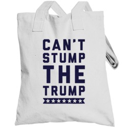 Cant Stump The Trump Fun Donald Trump Political Campaign Totebag